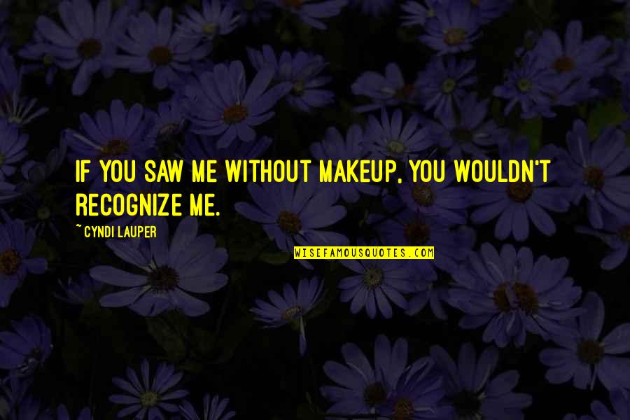 Makeup Quotes By Cyndi Lauper: If you saw me without makeup, you wouldn't