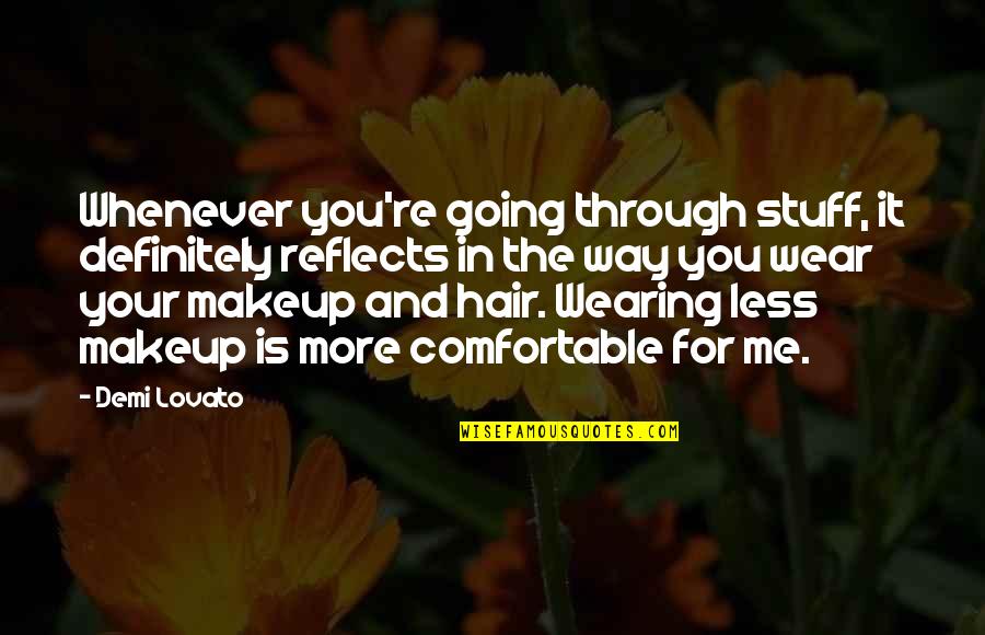 Makeup Quotes By Demi Lovato: Whenever you're going through stuff, it definitely reflects