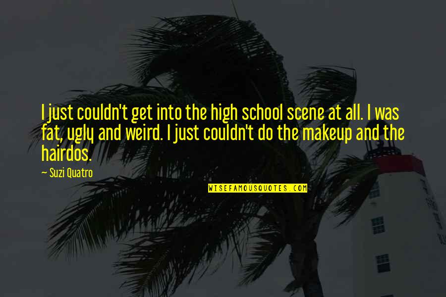 Makeup Quotes By Suzi Quatro: I just couldn't get into the high school