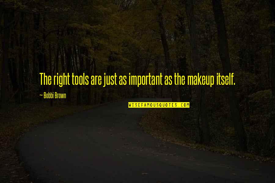 Makeup Tools Quotes By Bobbi Brown: The right tools are just as important as