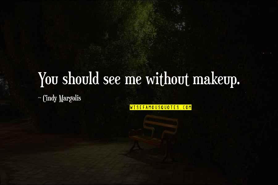 Makeup Without Makeup Quotes By Cindy Margolis: You should see me without makeup.