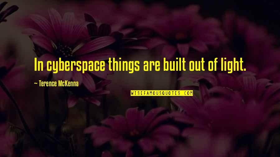 Makhai Moore Quotes By Terence McKenna: In cyberspace things are built out of light. Makhai Moore Quotes By Terence McKenna: In cyberspace things are built out of light.