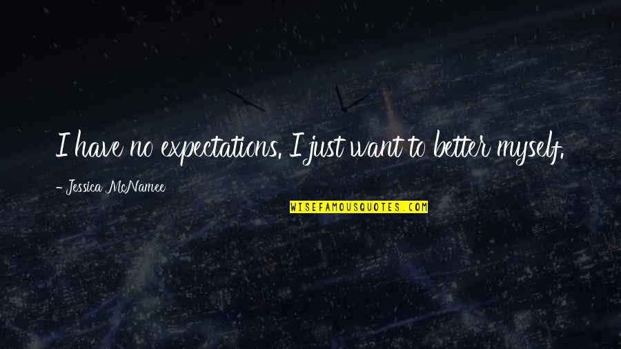 Makhaola High School Quotes By Jessica McNamee: I have no expectations. I just want to Makhaola High School Quotes By Jessica McNamee: I have no expectations. I just want to