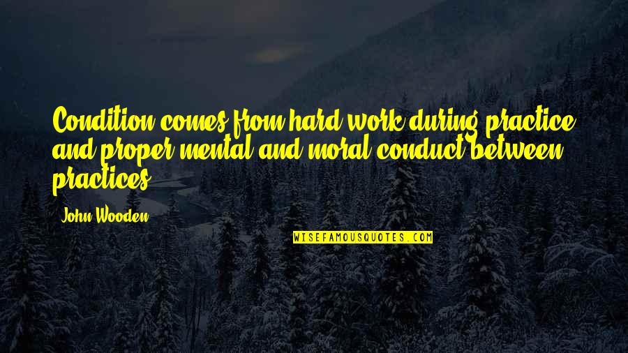 Makhaola High School Quotes By John Wooden: Condition comes from hard work during practice and Makhaola High School Quotes By John Wooden: Condition comes from hard work during practice and