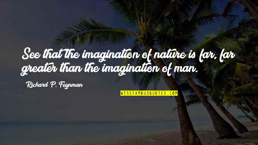 Makhaola High School Quotes By Richard P. Feynman: See that the imagination of nature is far, Makhaola High School Quotes By Richard P. Feynman: See that the imagination of nature is far,