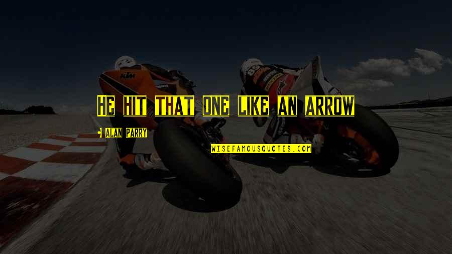 Makhaola Qalo Quotes By Alan Parry: He hit that one like an arrow Makhaola Qalo Quotes By Alan Parry: He hit that one like an arrow