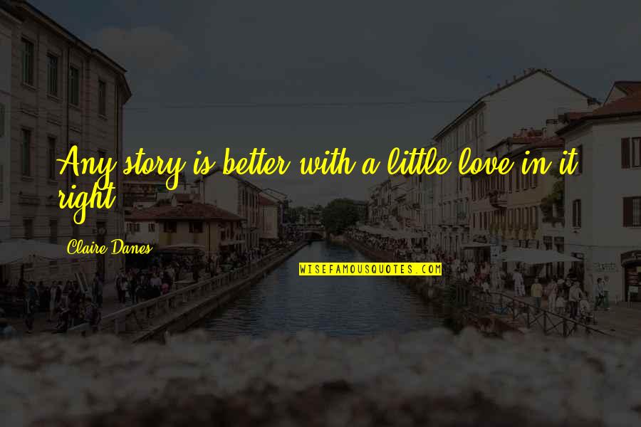 Makhi Cheeni Quotes By Claire Danes: Any story is better with a little love Makhi Cheeni Quotes By Claire Danes: Any story is better with a little love
