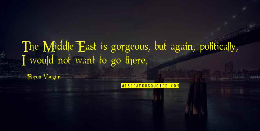 Makhlouf Chanteur Quotes By Baron Vaughn: The Middle East is gorgeous, but again, politically,