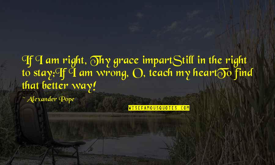 Makhlouf Quotes By Alexander Pope: If I am right, Thy grace impartStill in