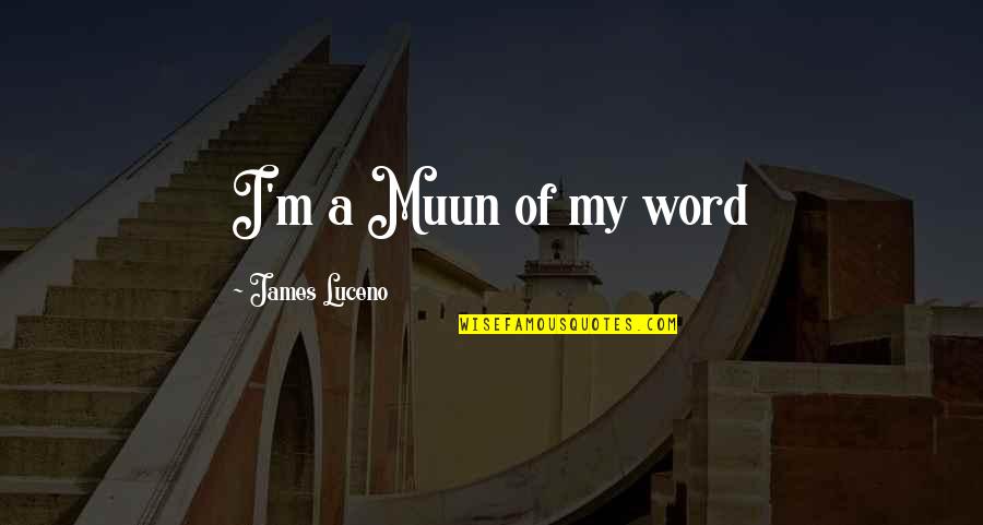 Makhmud Esambayev Quotes By James Luceno: I'm a Muun of my word Makhmud Esambayev Quotes By James Luceno: I'm a Muun of my word