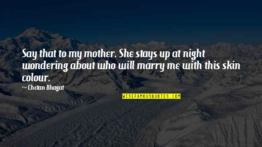 Makhobalo Quotes By Chetan Bhagat: Say that to my mother. She stays up Makhobalo Quotes By Chetan Bhagat: Say that to my mother. She stays up