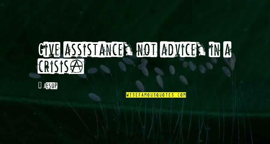 Makhoul 310 Quotes By Aesop: Give assistance, not advice, in a crisis.
