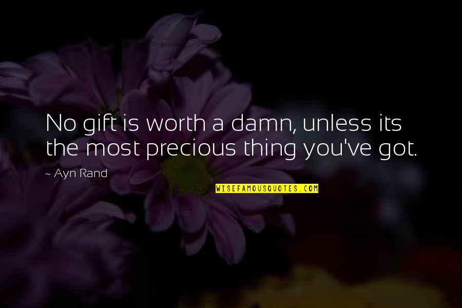Maki Catta Quotes By Ayn Rand: No gift is worth a damn, unless its