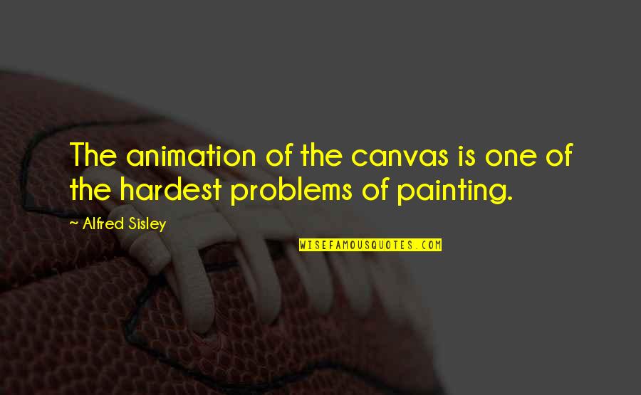 Makia Coney Quotes By Alfred Sisley: The animation of the canvas is one of