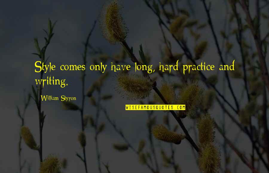 Makia Coney Quotes By William Styron: Style comes only have long, hard practice and Makia Coney Quotes By William Styron: Style comes only have long, hard practice and