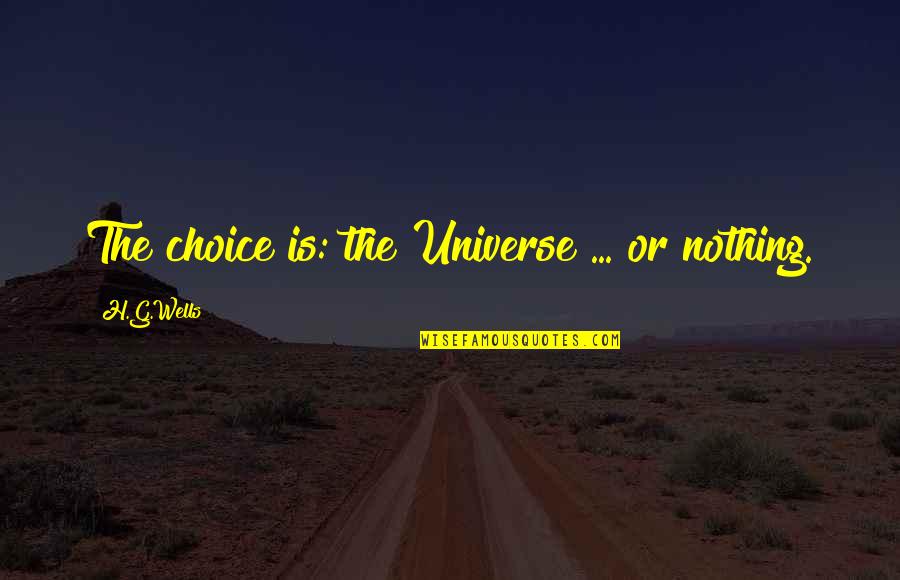Makiajis Quotes By H.G.Wells: The choice is: the Universe ... or nothing. Makiajis Quotes By H.G.Wells: The choice is: the Universe ... or nothing.