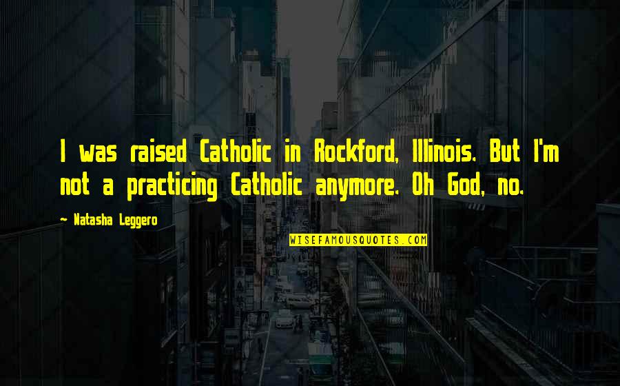 Makie Clothing Quotes By Natasha Leggero: I was raised Catholic in Rockford, Illinois. But Makie Clothing Quotes By Natasha Leggero: I was raised Catholic in Rockford, Illinois. But