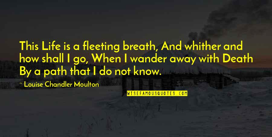 Makieta Quotes By Louise Chandler Moulton: This Life is a fleeting breath, And whither