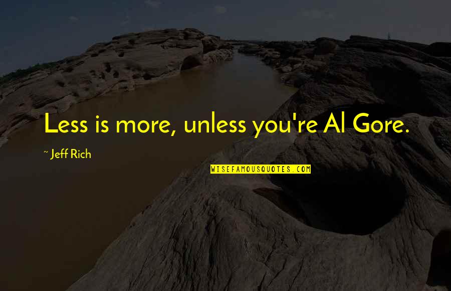 Makikita Ang Quotes By Jeff Rich: Less is more, unless you're Al Gore. Makikita Ang Quotes By Jeff Rich: Less is more, unless you're Al Gore.