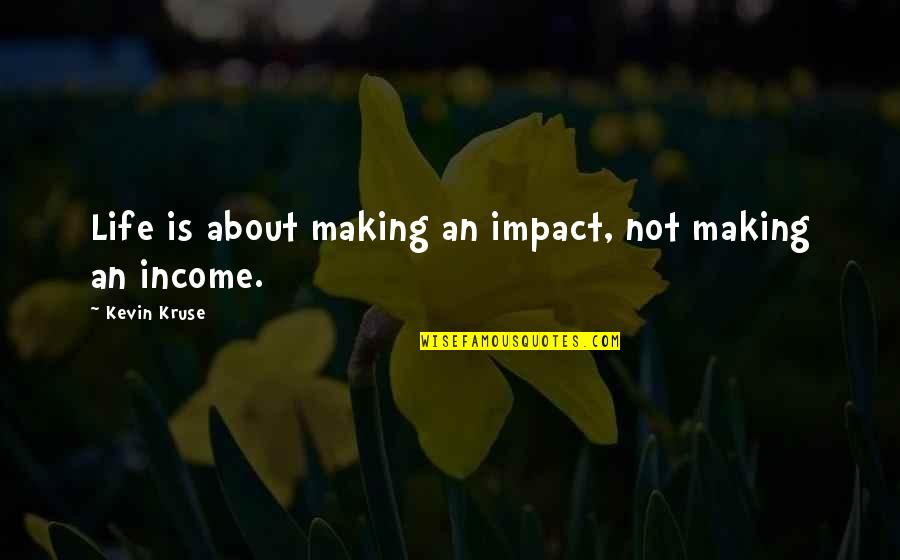 Makikita Kasingkahulugan Quotes By Kevin Kruse: Life is about making an impact, not making Makikita Kasingkahulugan Quotes By Kevin Kruse: Life is about making an impact, not making