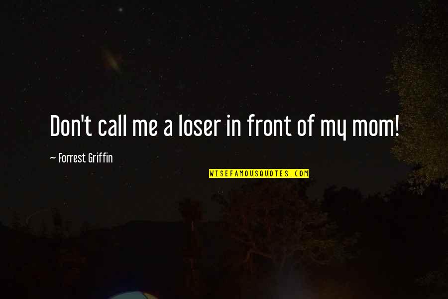 Makikita Synonyms Quotes By Forrest Griffin: Don't call me a loser in front of