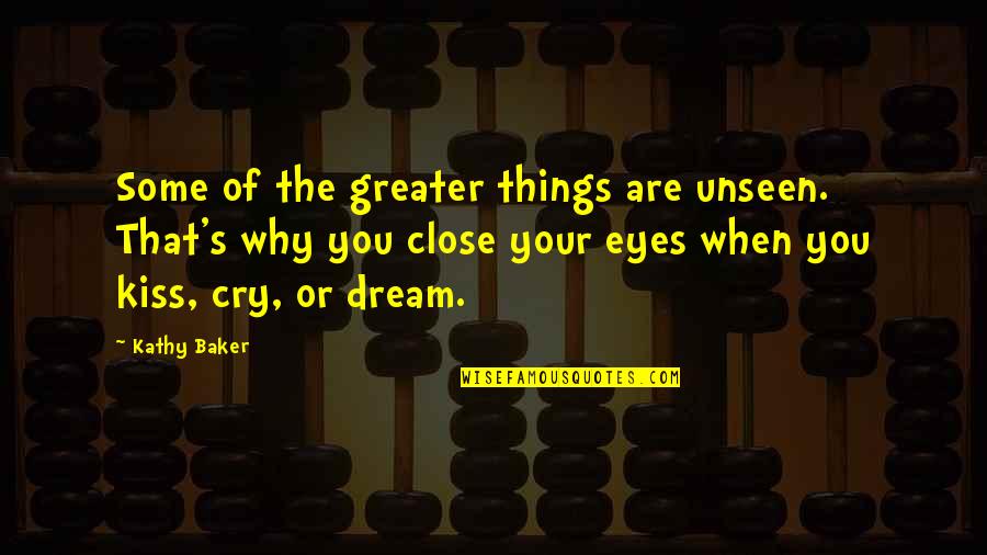 Makimoto Vlogs Quotes By Kathy Baker: Some of the greater things are unseen. That's Makimoto Vlogs Quotes By Kathy Baker: Some of the greater things are unseen. That's