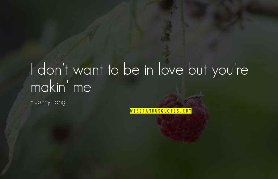 Makin Quotes By Jonny Lang: I don't want to be in love but