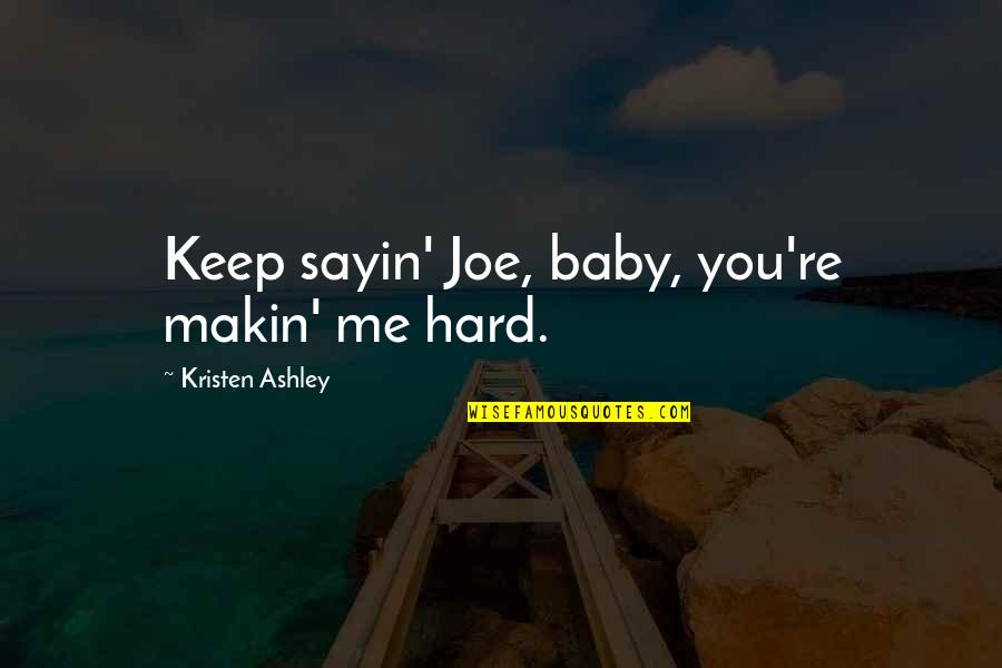 Makin Quotes By Kristen Ashley: Keep sayin' Joe, baby, you're makin' me hard.