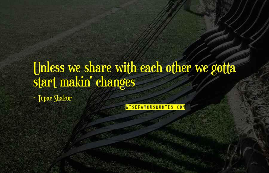 Makin Quotes By Tupac Shakur: Unless we share with each other we gotta