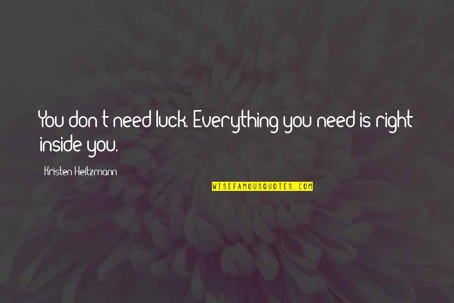 Makinde London Quotes By Kristen Heitzmann: You don't need luck. Everything you need is Makinde London Quotes By Kristen Heitzmann: You don't need luck. Everything you need is