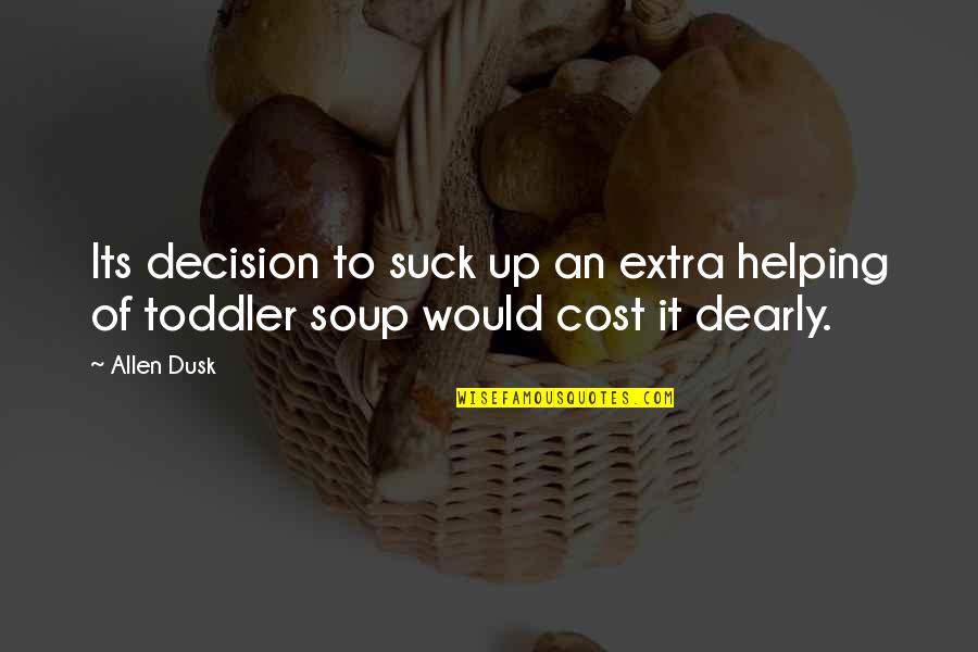Makindu Gurdwara Sahib Quotes By Allen Dusk: Its decision to suck up an extra helping