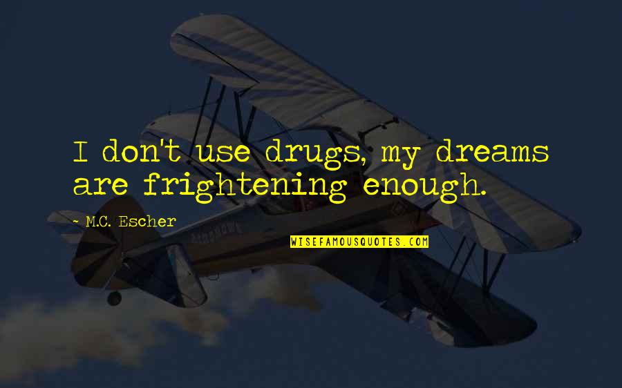 Makindu Gurdwara Sahib Quotes By M.C. Escher: I don't use drugs, my dreams are frightening Makindu Gurdwara Sahib Quotes By M.C. Escher: I don't use drugs, my dreams are frightening