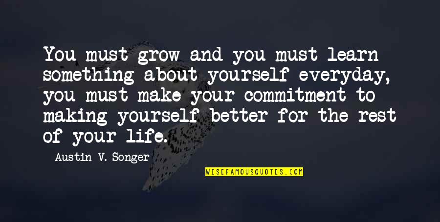 Making A Better Life For Yourself Quotes By Austin V. Songer: You must grow and you must learn something