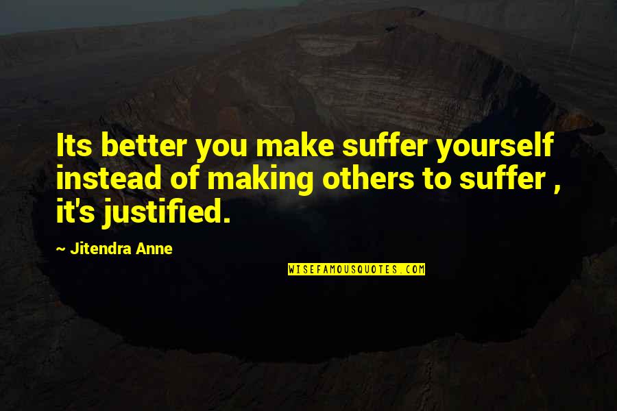 Making A Better Life For Yourself Quotes By Jitendra Anne: Its better you make suffer yourself instead of