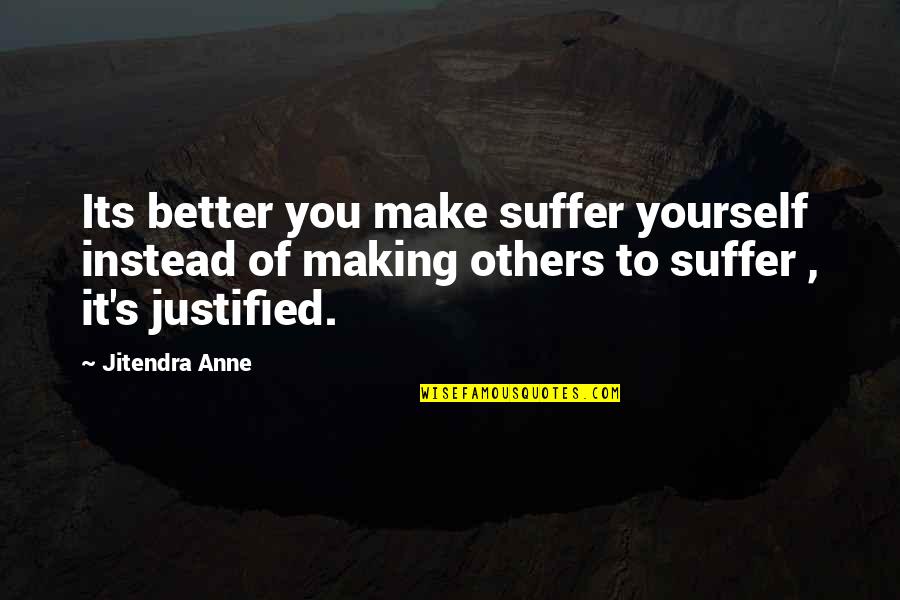 Making A Better Life Quotes By Jitendra Anne: Its better you make suffer yourself instead of