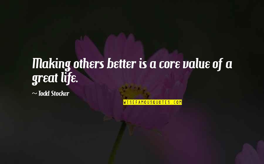 Making A Better Life Quotes By Todd Stocker: Making others better is a core value of