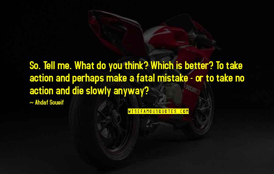 Making A Better Me Quotes By Ahdaf Soueif: So. Tell me. What do you think? Which Making A Better Me Quotes By Ahdaf Soueif: So. Tell me. What do you think? Which