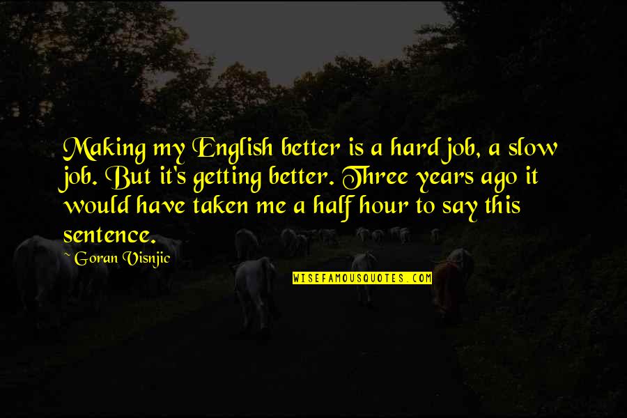Making A Better Me Quotes By Goran Visnjic: Making my English better is a hard job, Making A Better Me Quotes By Goran Visnjic: Making my English better is a hard job,