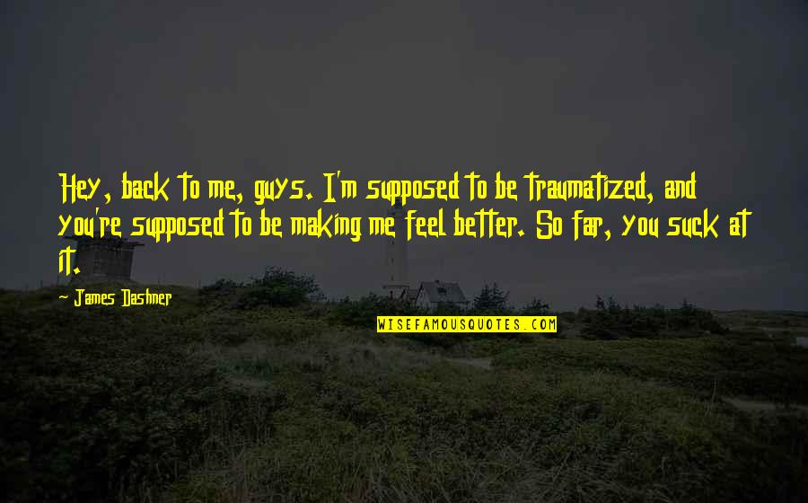 Making A Better Me Quotes By James Dashner: Hey, back to me, guys. I'm supposed to Making A Better Me Quotes By James Dashner: Hey, back to me, guys. I'm supposed to