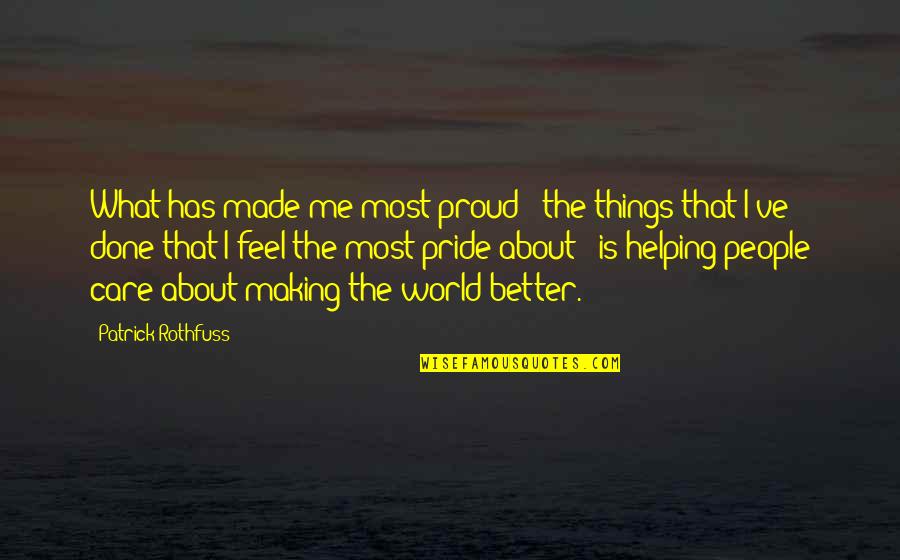 Making A Better Me Quotes By Patrick Rothfuss: What has made me most proud - the Making A Better Me Quotes By Patrick Rothfuss: What has made me most proud - the