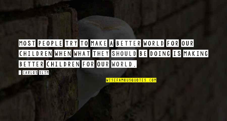 Making A Better World Quotes By Carlos Slim: Most people try to make a better world