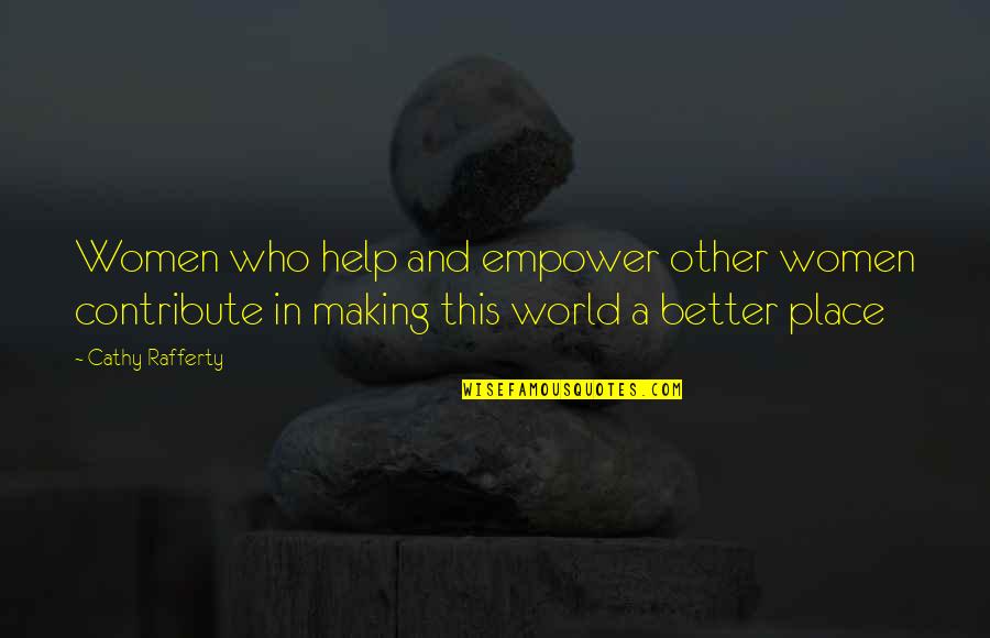 Making A Better World Quotes By Cathy Rafferty: Women who help and empower other women contribute