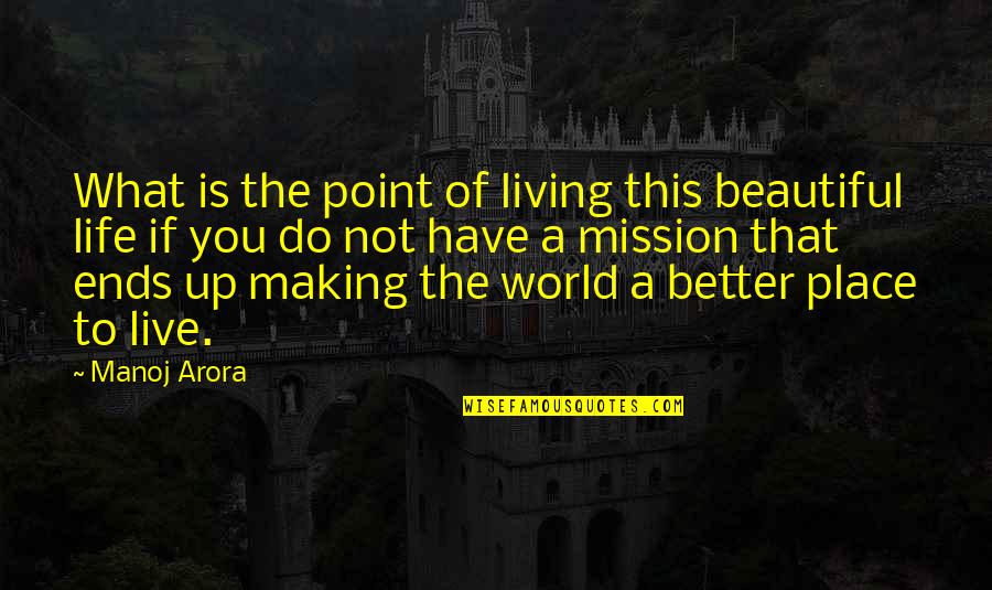 Making A Better World Quotes By Manoj Arora: What is the point of living this beautiful