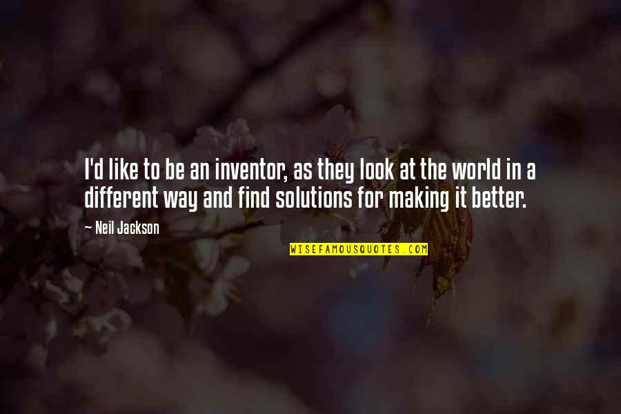 Making A Better World Quotes By Neil Jackson: I'd like to be an inventor, as they