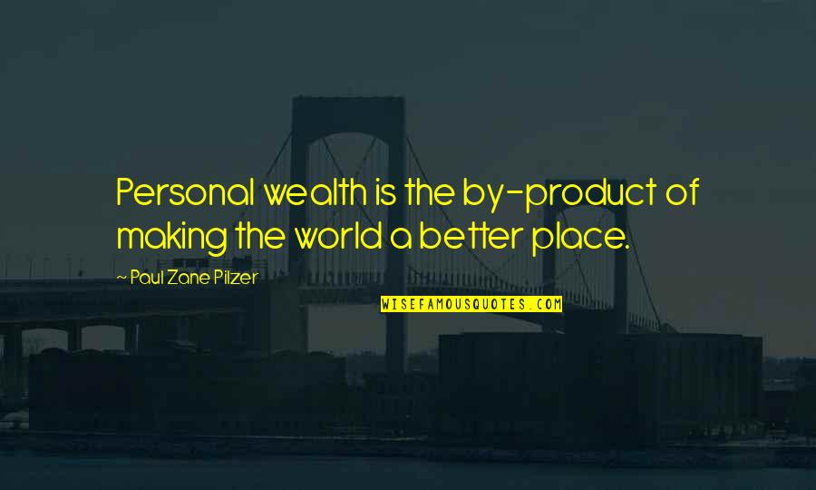 Making A Better World Quotes By Paul Zane Pilzer: Personal wealth is the by-product of making the