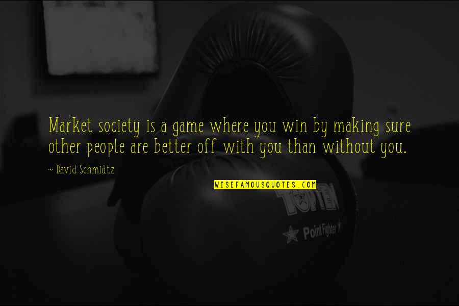 Making A Better You Quotes By David Schmidtz: Market society is a game where you win Making A Better You Quotes By David Schmidtz: Market society is a game where you win