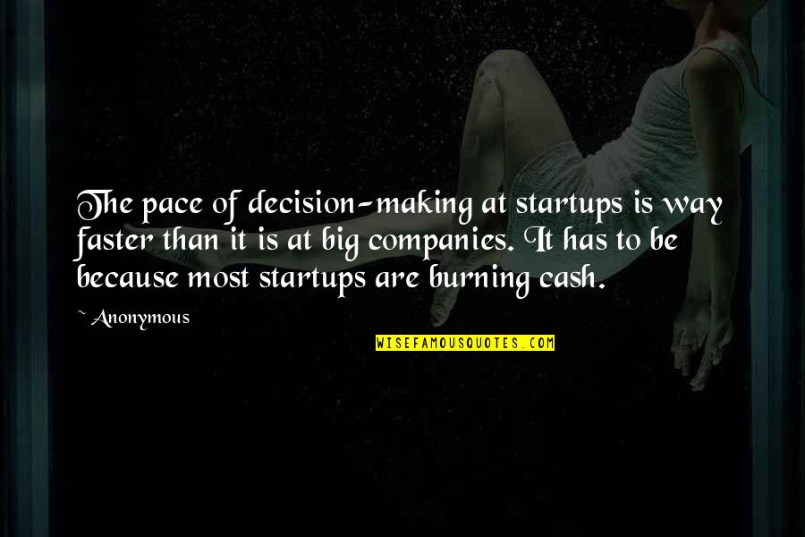 Making A Big Decision Quotes By Anonymous: The pace of decision-making at startups is way
