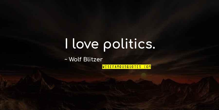 Making A Big Decision Quotes By Wolf Blitzer: I love politics.