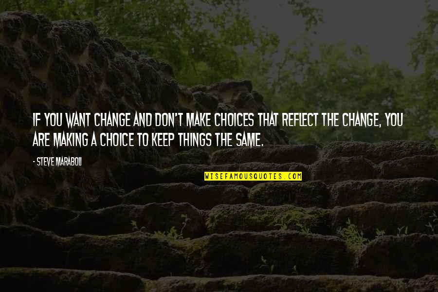Making A Change In Life Quotes By Steve Maraboli: If you want change and don't make choices