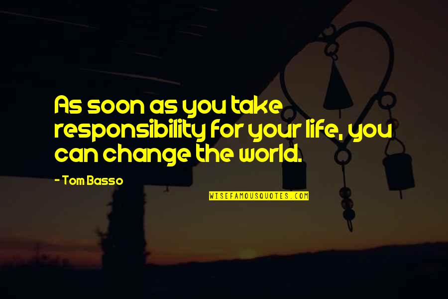 Making A Change In Life Quotes By Tom Basso: As soon as you take responsibility for your